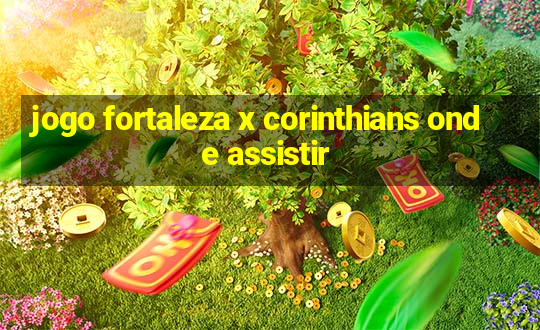 jogo fortaleza x corinthians onde assistir