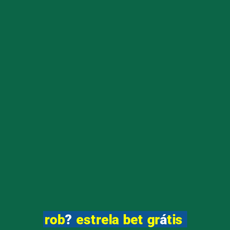 rob? estrela bet grátis