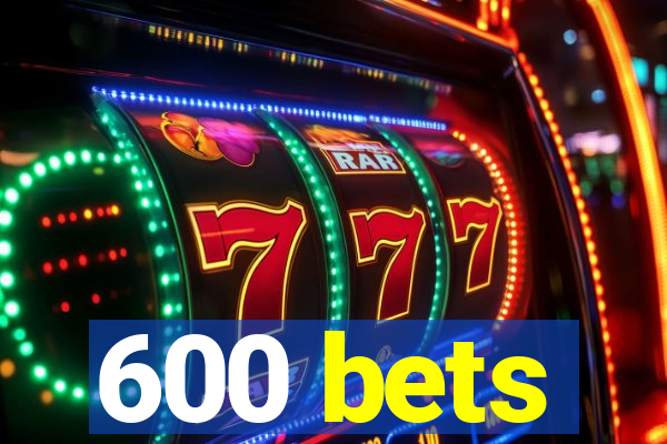 600 bets