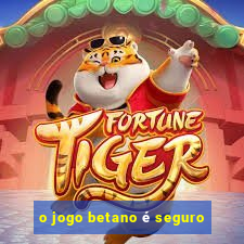 o jogo betano é seguro