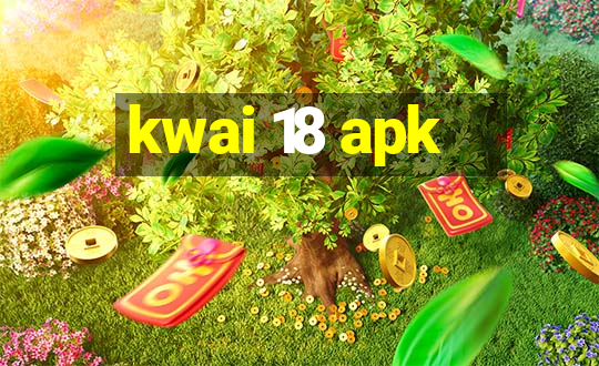 kwai 18 apk