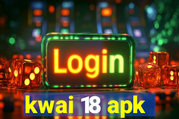 kwai 18 apk