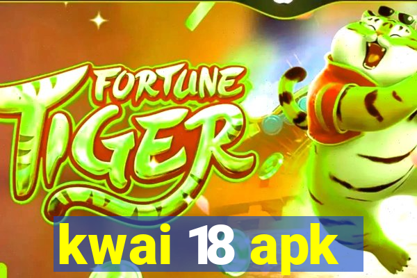 kwai 18 apk