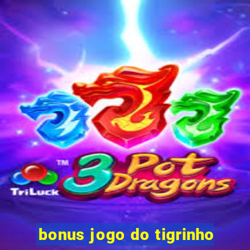 bonus jogo do tigrinho