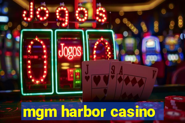 mgm harbor casino