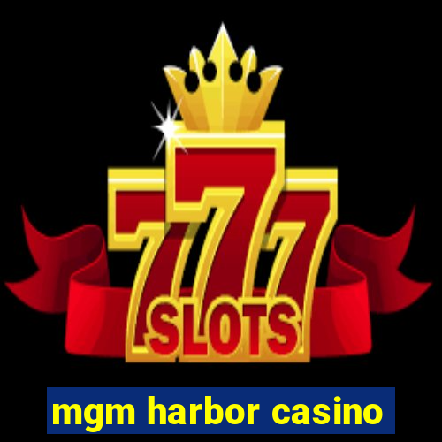 mgm harbor casino