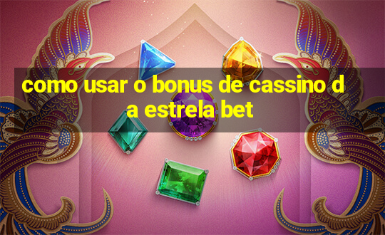 como usar o bonus de cassino da estrela bet