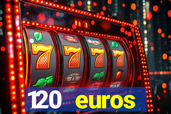 120 euros rembourses casino