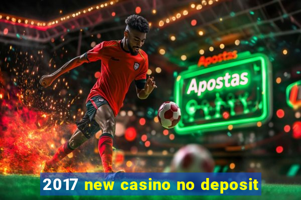 2017 new casino no deposit