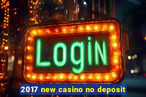 2017 new casino no deposit