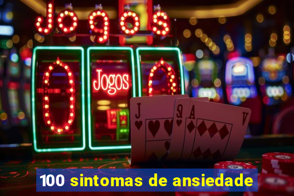 100 sintomas de ansiedade