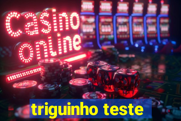 triguinho teste