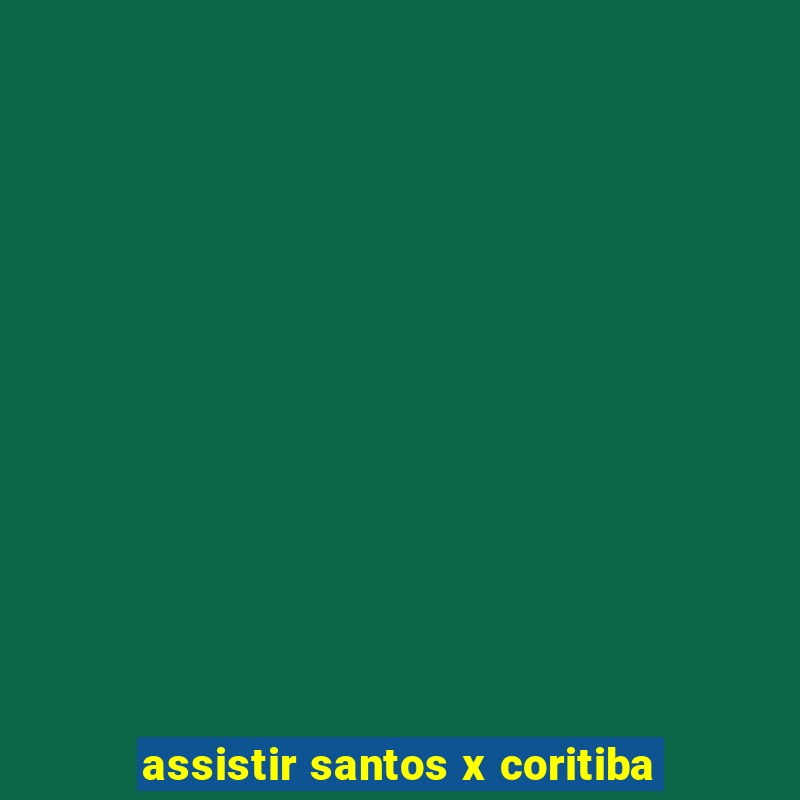 assistir santos x coritiba