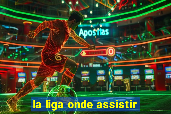 la liga onde assistir