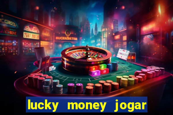 lucky money jogar e ganhar