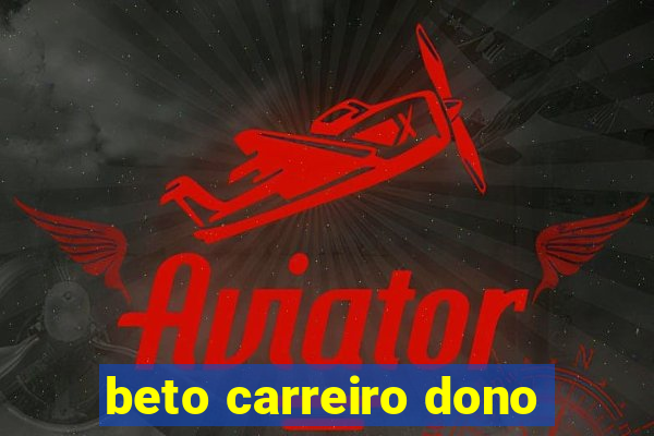 beto carreiro dono