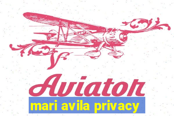 mari avila privacy