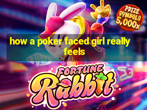 how a poker faced girl really feels