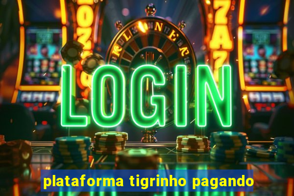 plataforma tigrinho pagando