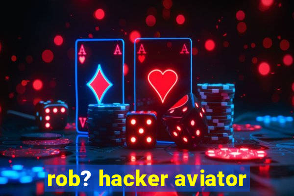 rob? hacker aviator