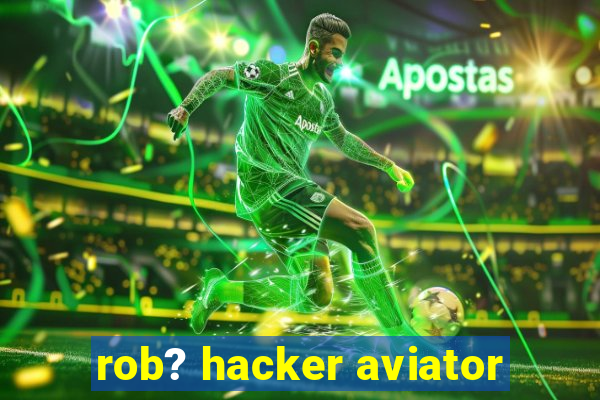 rob? hacker aviator