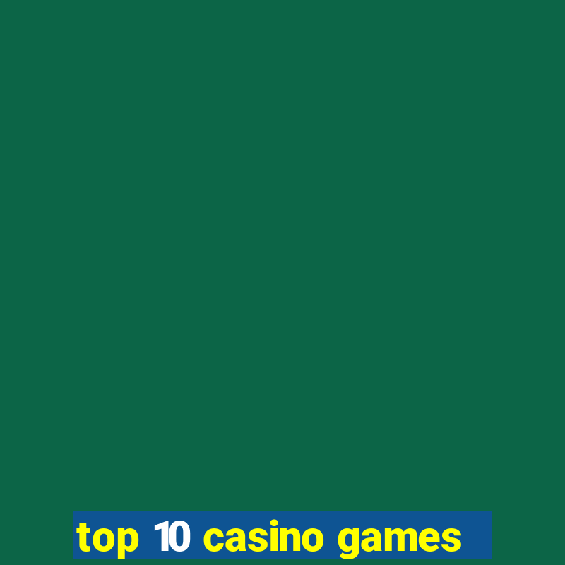 top 10 casino games