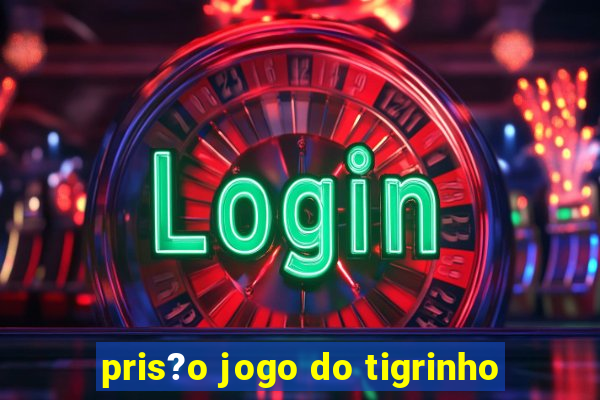 pris?o jogo do tigrinho