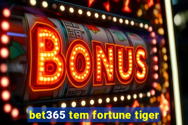 bet365 tem fortune tiger