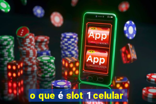 o que é slot 1 celular