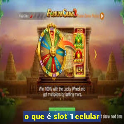 o que é slot 1 celular