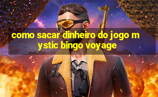 como sacar dinheiro do jogo mystic bingo voyage