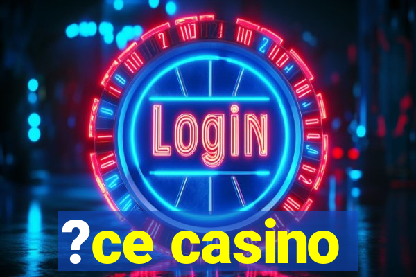 ?ce casino