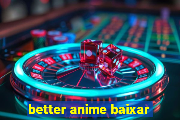 better anime baixar