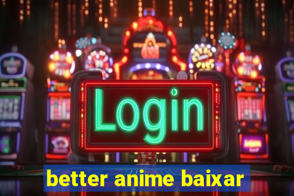 better anime baixar