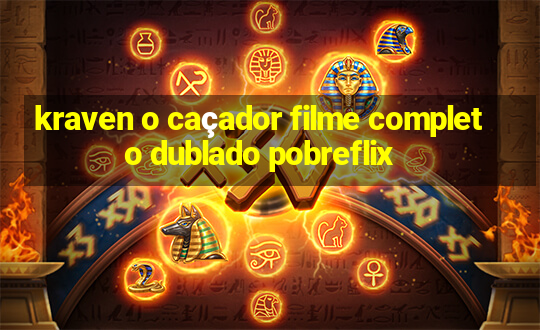 kraven o caçador filme completo dublado pobreflix