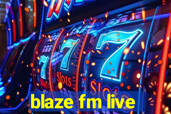 blaze fm live