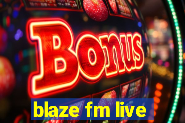 blaze fm live