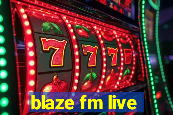 blaze fm live