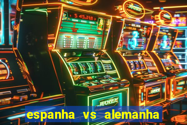 espanha vs alemanha onde assistir