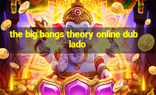 the big bangs theory online dublado