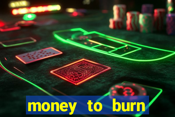 money to burn system pt br