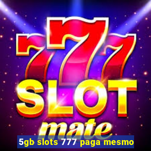 5gb slots 777 paga mesmo