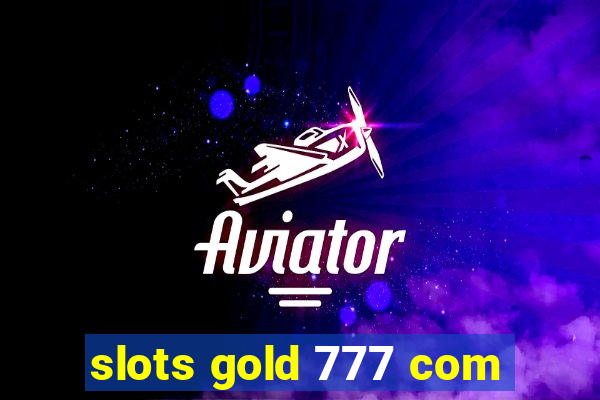 slots gold 777 com