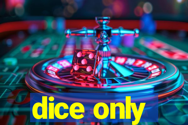 dice only