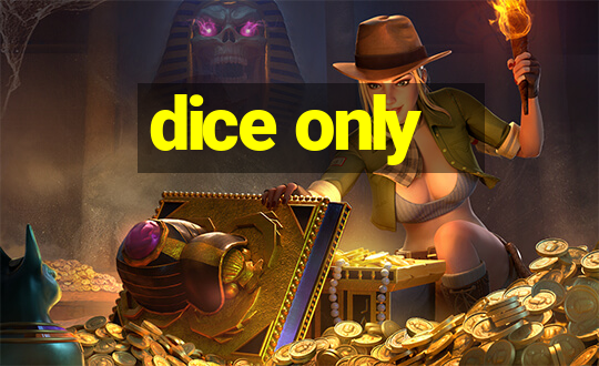 dice only