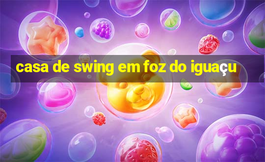 casa de swing em foz do iguaçu