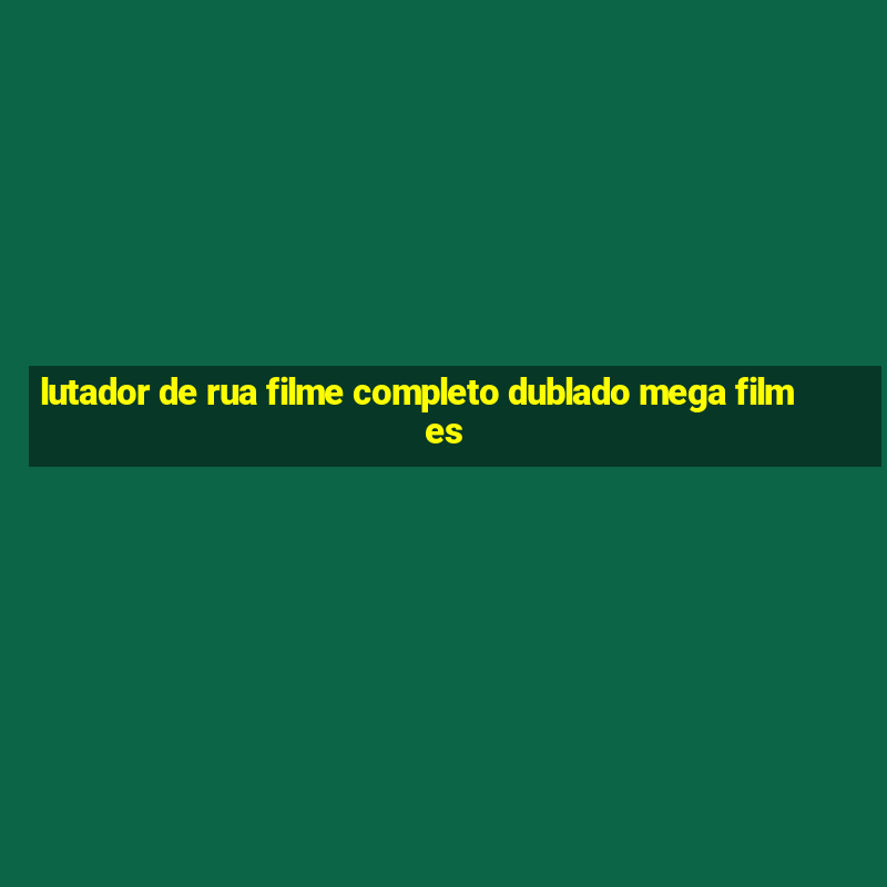 lutador de rua filme completo dublado mega filmes