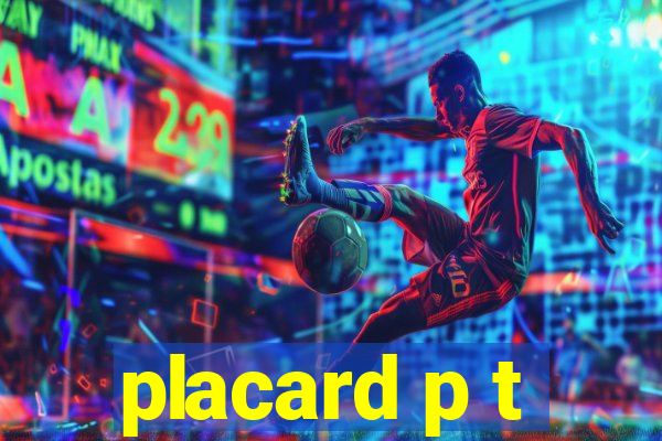 placard p t