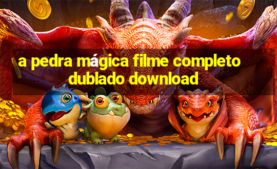 a pedra mágica filme completo dublado download