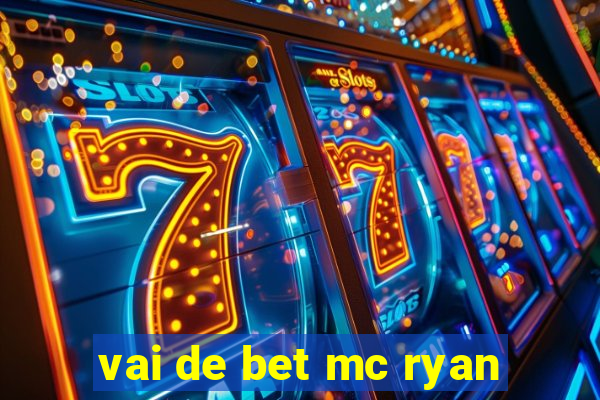 vai de bet mc ryan